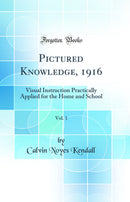Pictured Knowledge, 1916, Vol. 1: Visual Instruction Practically Applied for the Home and School (Classic Reprint)