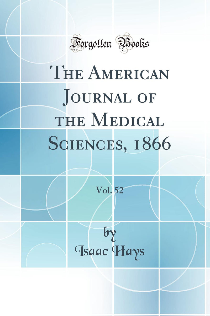 The American Journal of the Medical Sciences, 1866, Vol. 52 (Classic Reprint)