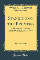 Standing on the Promises: A History of Hominy Baptist Church, 1812-1987 (Classic Reprint)