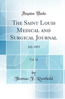 The Saint Louis Medical and Surgical Journal, Vol. 45: July, 1883 (Classic Reprint)