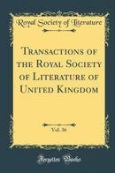 Transactions of the Royal Society of Literature of United Kingdom, Vol. 36 (Classic Reprint)