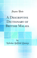 A Descriptive Dictionary of British Malaya (Classic Reprint)