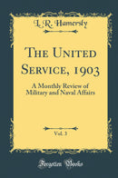 The United Service, 1903, Vol. 3: A Monthly Review of Military and Naval Affairs (Classic Reprint)