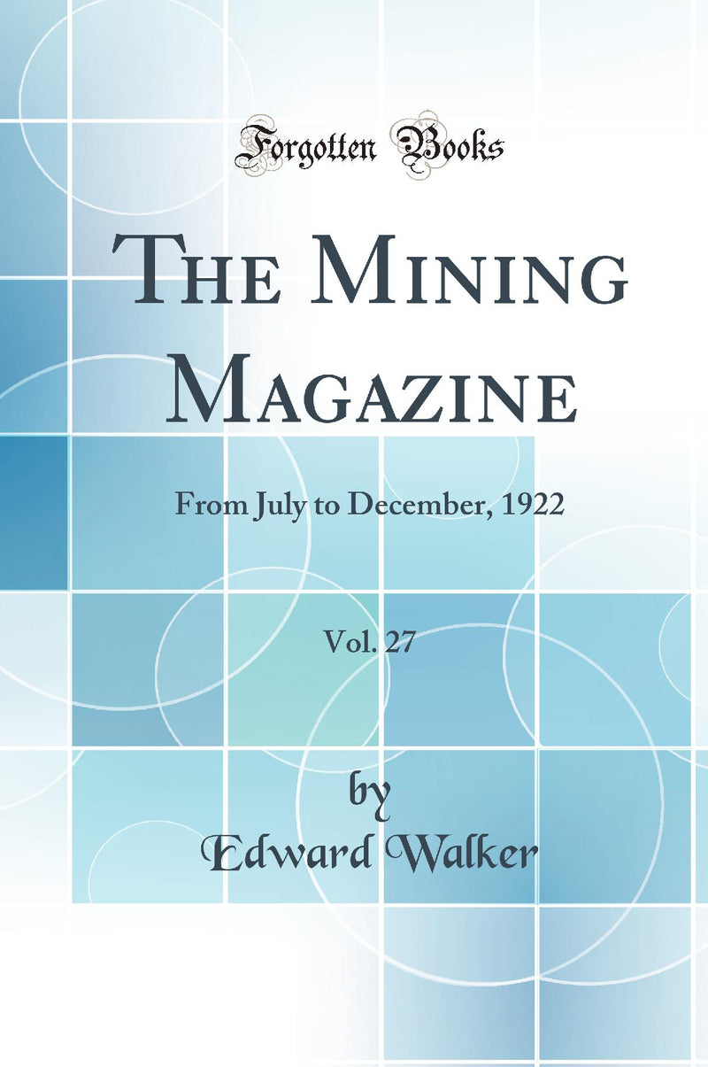 The Mining Magazine, Vol. 27: From July to December, 1922 (Classic Reprint)
