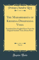 The Mahabharata of Krishna-Dwaipayana Vyasa, Vol. 6: Translated Into English Prose From the Original Sanskrit Text; Drona Parva (Classic Reprint)