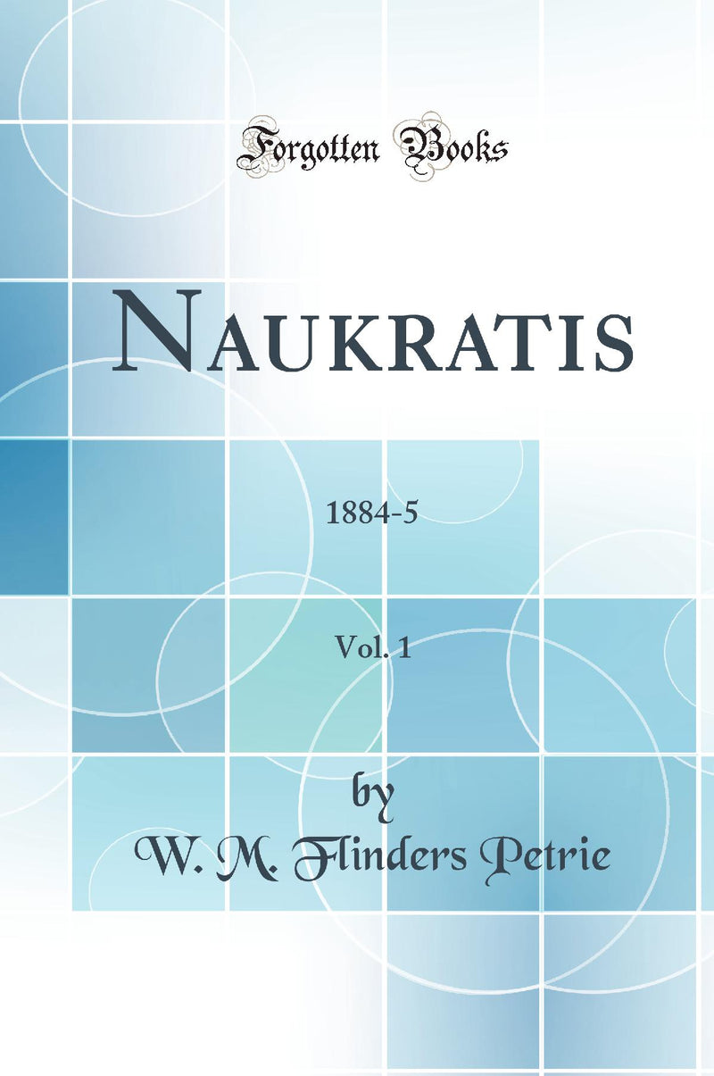 Naukratis, Vol. 1: 1884-5 (Classic Reprint)