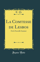 La Comtesse de Lesbos: Ou la Nouvelle Gamiani (Classic Reprint)