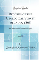 Records of the Geological Survey of India, 1868, Vol. 18: A Collection of Scientific Papers (Classic Reprint)