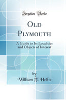 Old Plymouth: A Guide to Its Localities and Objects of Interest (Classic Reprint)