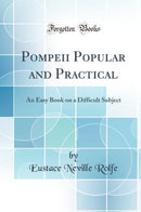 Pompeii Popular and Practical: An Easy Book on a Difficult Subject (Classic Reprint)