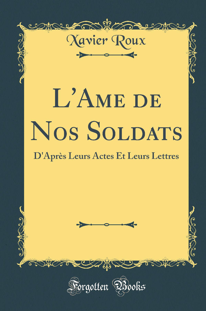 L''Ame de Nos Soldats: D''Après Leurs Actes Et Leurs Lettres (Classic Reprint)