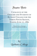 Catalogue of the Officers and Students of Bethany College for the Thirty-Ninth Session, Ending June 17, 1880: With the Course of Study and Annual Announcement for 1880-''81 (Classic Reprint)
