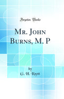 Mr. John Burns, M. P (Classic Reprint)