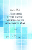 The Journal of the British Archaeological Association, 1897, Vol. 3 (Classic Reprint)