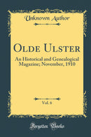 Olde Ulster, Vol. 6: An Historical and Genealogical Magazine; November, 1910 (Classic Reprint)