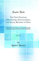 The New National Dictionary, Encyclopedia and Atlas, Revised to Date, Vol. 13: A New, Original and Exhaustive Lexicon of the English Language, Exhibiting the Origin, Development, Orthography, Pronunciation, Meaning, and Legitimate or Customary Use of Its 