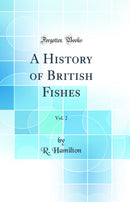 A History of British Fishes, Vol. 2 (Classic Reprint)