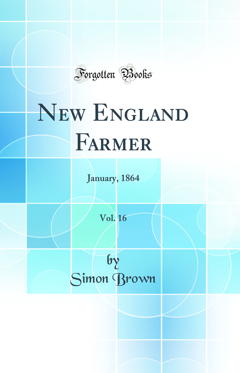 New England Farmer, Vol. 16: January, 1864 (Classic Reprint)
