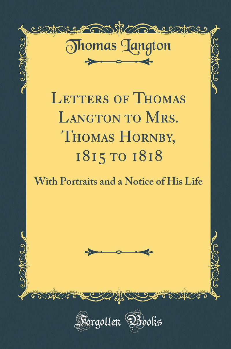Letters of Thomas Langton to Mrs. Thomas Hornby, 1815 to 1818: With Portraits and a Notice of His Life (Classic Reprint)