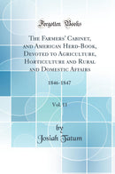 The Farmers'' Cabinet, and American Herd-Book, Devoted to Agriculture, Horticulture and Rural and Domestic Affairs, Vol. 11: 1846-1847 (Classic Reprint)