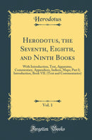 Herodotus, the Seventh, Eighth, and Ninth Books, Vol. 1: With Introduction, Text, Apparatus, Commentary, Appendices, Indices, Maps; Part I; Introduction, Book VII. (Text and Commentaries) (Classic Reprint)