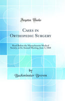 Cases in Orthopedic Surgery: Read Before the Massachusetts Medical Society, at Its Annual Meeting, June 3, 1868 (Classic Reprint)