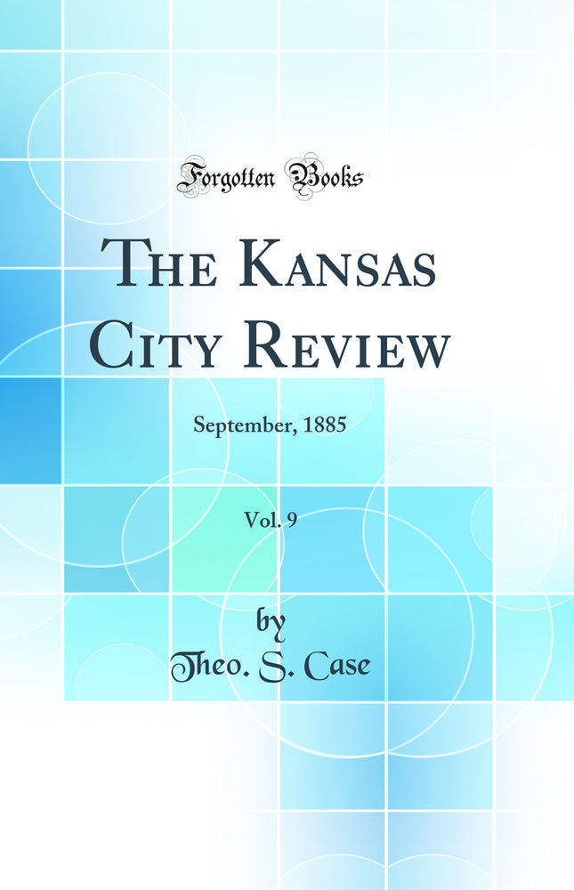 The Kansas City Review, Vol. 9: September, 1885 (Classic Reprint)