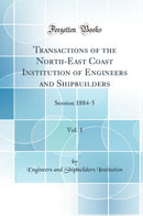Transactions of the North-East Coast Institution of Engineers and Shipbuilders, Vol. 1: Session 1884-5 (Classic Reprint)