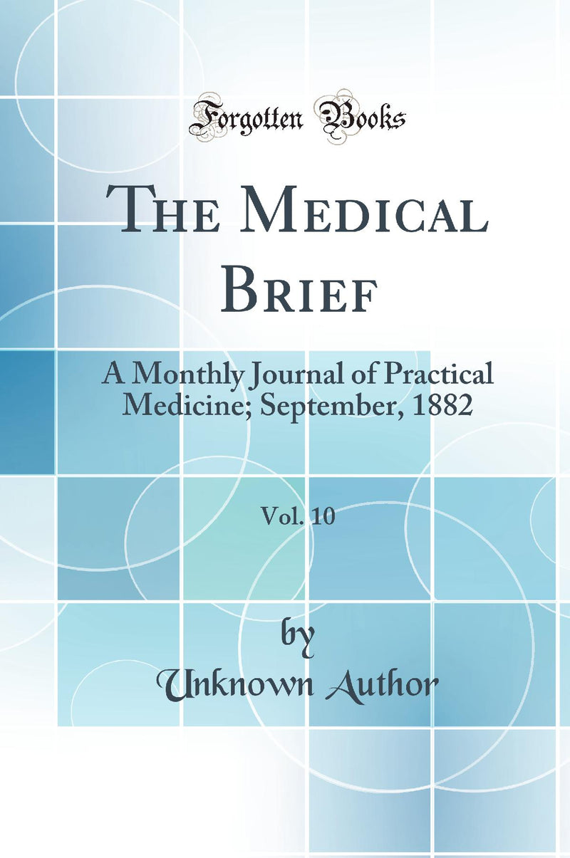The Medical Brief, Vol. 10: A Monthly Journal of Practical Medicine; September, 1882 (Classic Reprint)