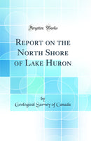 Report on the North Shore of Lake Huron (Classic Reprint)