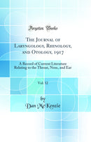 The Journal of Laryngology, Rhinology, and Otology, 1917, Vol. 32: A Record of Current Literature Relating to the Throat, Nose, and Ear (Classic Reprint)