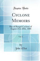 Cyclone Memoirs, Vol. 2: Bay of Bengal Cyclone of August 21st-28th, 1888 (Classic Reprint)
