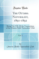 The Ottawa Naturalist, 1891-1892, Vol. 5: Being Vol. VII. Of the Transactions of the Ottawa Field-Naturalists'' Club (Classic Reprint)