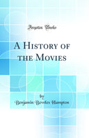 A History of the Movies (Classic Reprint)