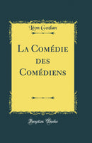 La Comédie des Comédiens (Classic Reprint)