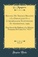 Recueil De Travaux Relatifs a La Philologie Et a L''archéologie Égyptiennes Et Assyriennes, 1909, Vol. 31: Pour Servir De Bulletin a La Mission Française De Caire; Liv. 1 Et 2 (Classic Reprint)