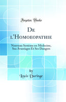De l''Homoeopathie: Nouveau Système en Médecine, Sea Avantages Et Ses Dangers (Classic Reprint)