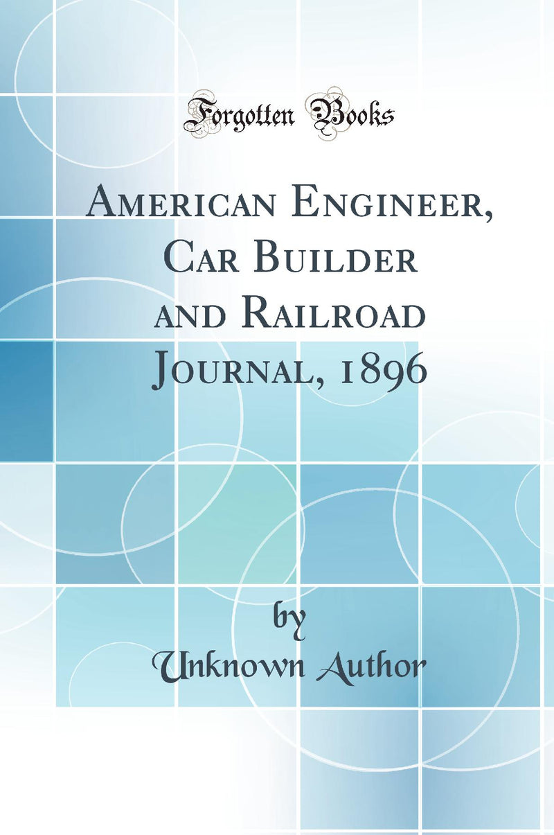 American Engineer, Car Builder and Railroad Journal, 1896 (Classic Reprint)