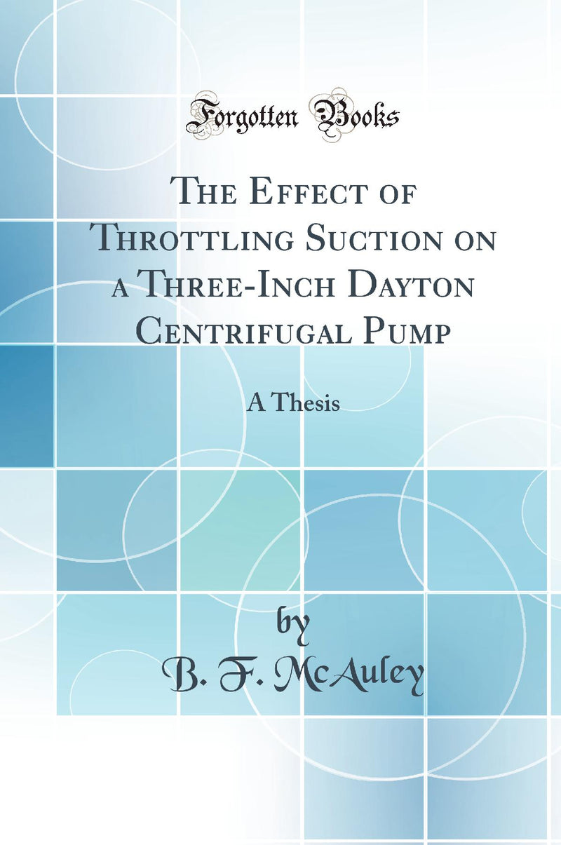 The Effect of Throttling Suction on a Three-Inch Dayton Centrifugal Pump: A Thesis (Classic Reprint)