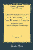 Denkwürdigkeiten aus dem Leben von Jean Paul Friedrich Richter, Vol. 3: Zur Feier Seines Hundertjährigen Geburtstages (Classic Reprint)