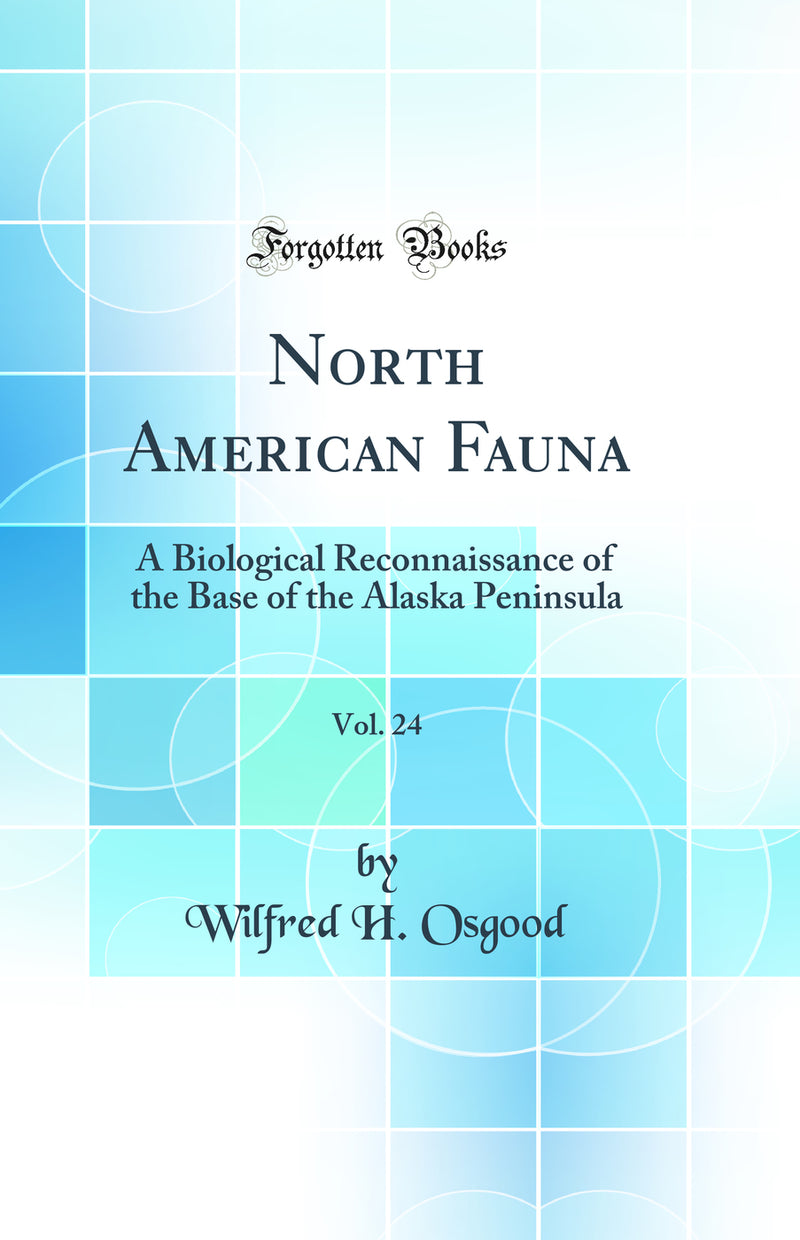 North American Fauna, Vol. 24: A Biological Reconnaissance of the Base of the Alaska Peninsula (Classic Reprint)