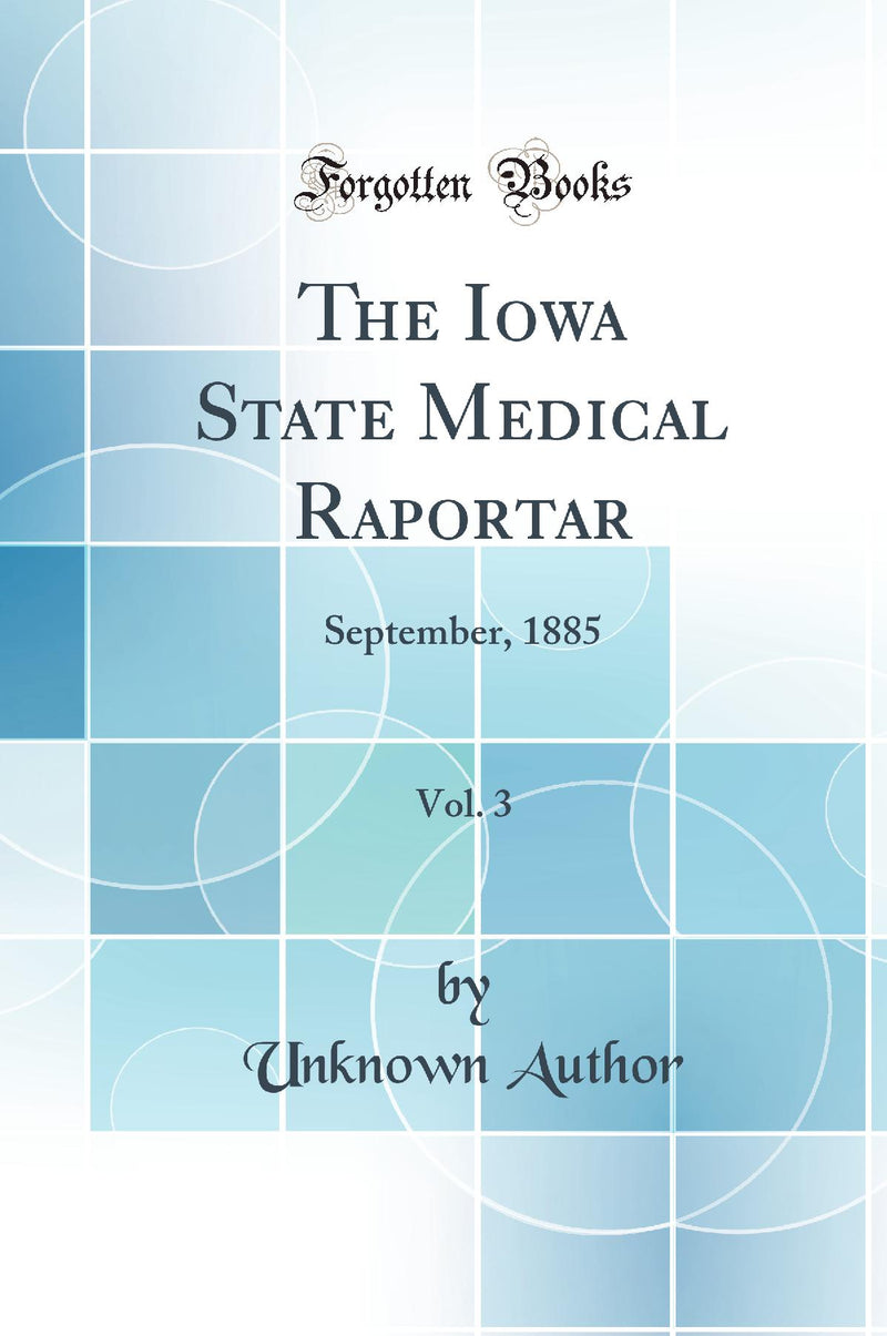 The Iowa State Medical Raportar, Vol. 3: September, 1885 (Classic Reprint)