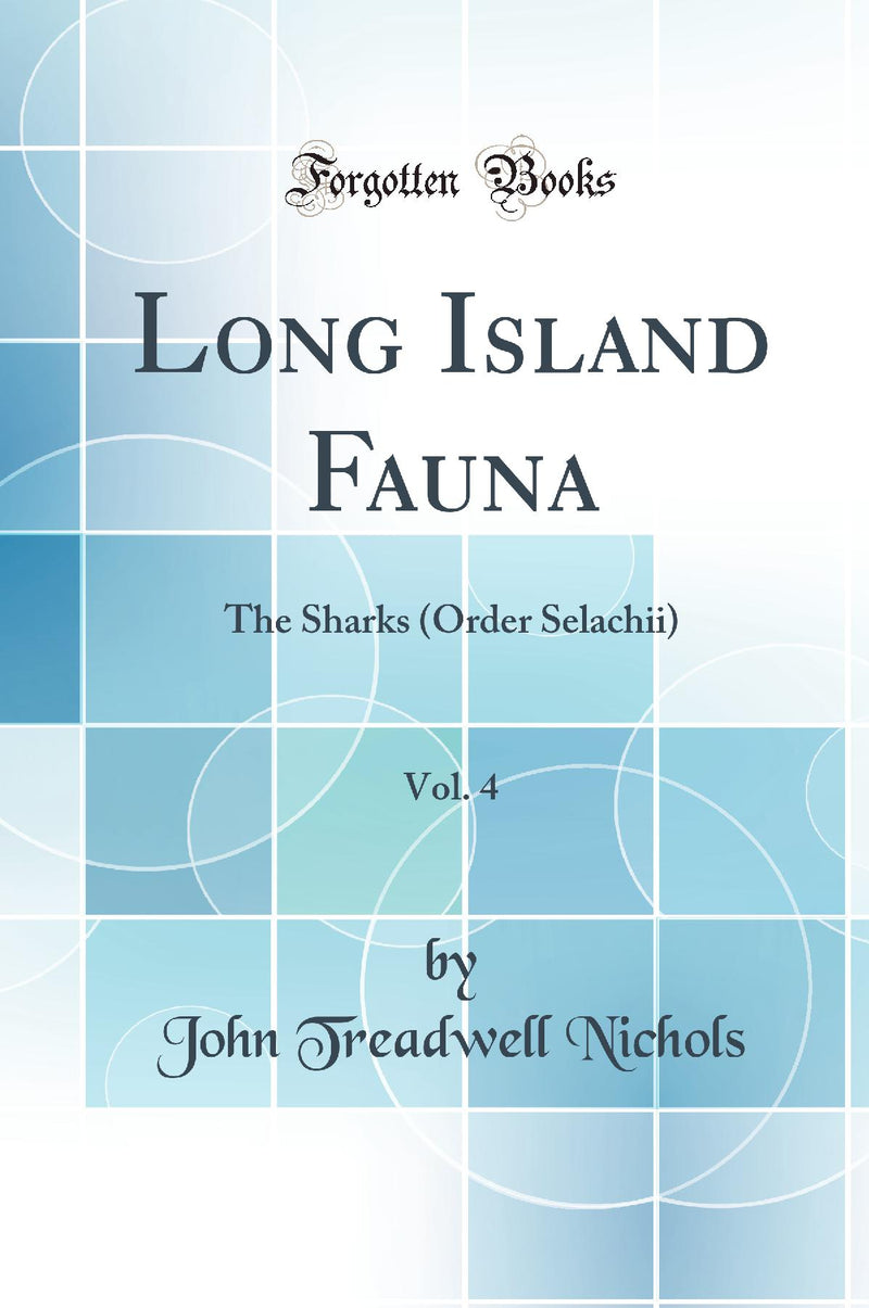 Long Island Fauna, Vol. 4: The Sharks (Order Selachii) (Classic Reprint)