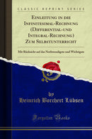 Einleitung in die Infinitesimal-Rechnung (Differential-und Integral-Rechnung) Zum Selbstunterricht: Mit Rücksicht auf das Nothwendigste und Wichtigste (Classic Reprint)
