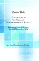Transactions of the American Ophthalmological Society: Twentieth Annual Meeting, Catskill Mountains, 1884 (Classic Reprint)