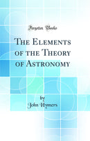 The Elements of the Theory of Astronomy (Classic Reprint)