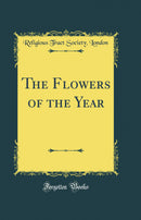 The Flowers of the Year (Classic Reprint)