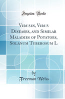 Viruses, Virus Diseases, and Similar Maladies of Potatoes, Solanum Tuberosum L (Classic Reprint)