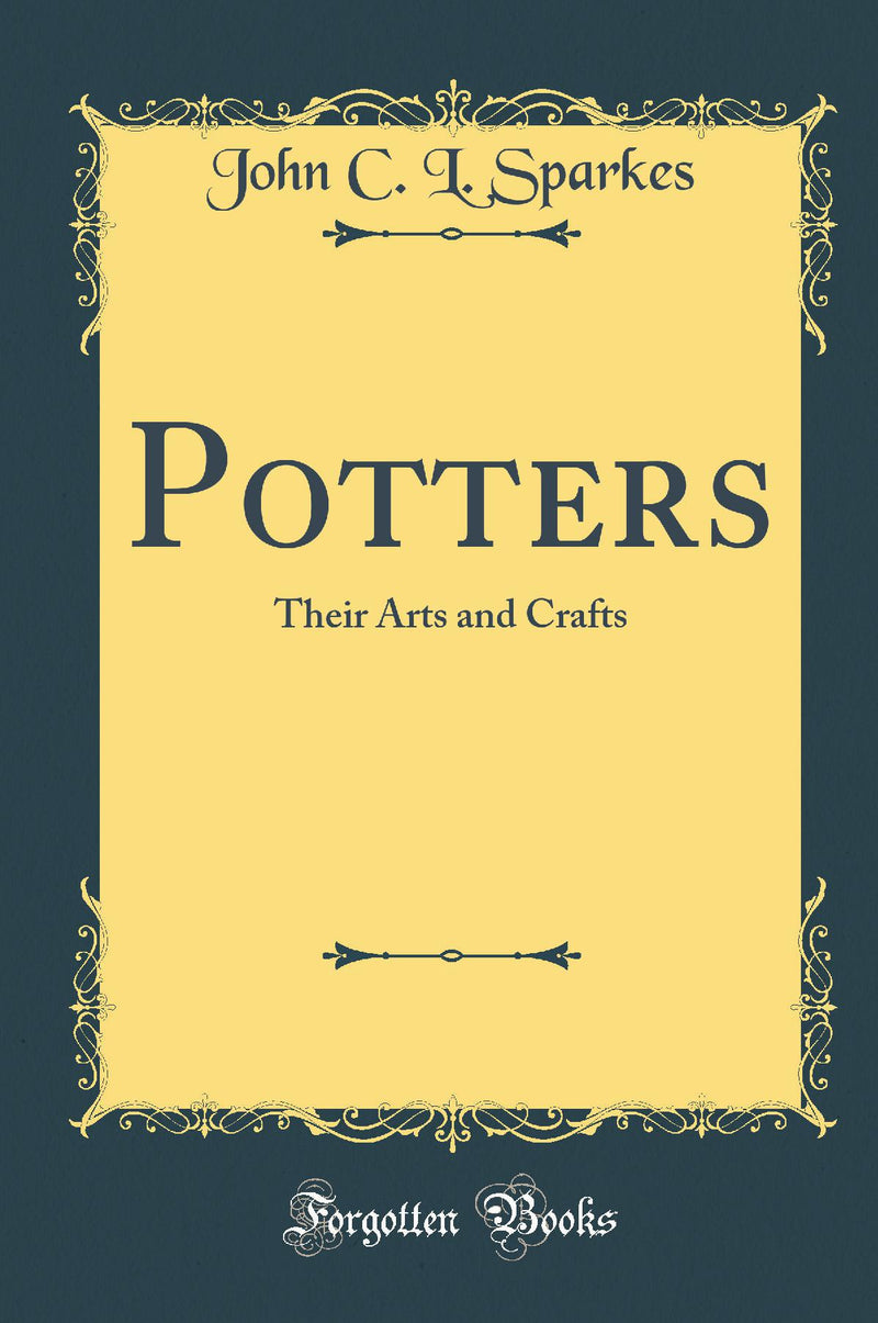 Potters: Their Arts and Crafts (Classic Reprint)