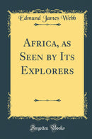 Africa, as Seen by Its Explorers (Classic Reprint)